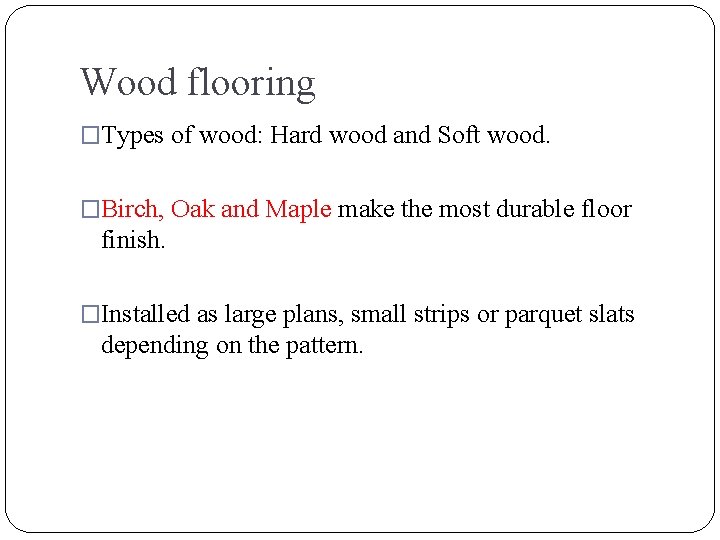 Wood flooring �Types of wood: Hard wood and Soft wood. �Birch, Oak and Maple