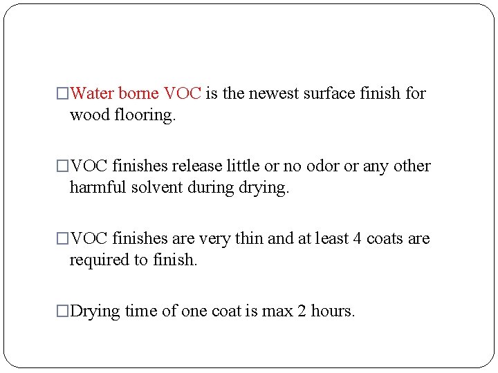 �Water borne VOC is the newest surface finish for wood flooring. �VOC finishes release