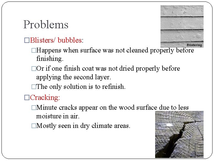 Problems �Blisters/ bubbles: �Happens when surface was not cleaned properly before finishing. �Or if