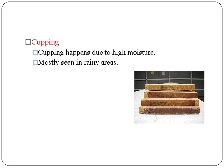 �Cupping: �Cupping happens due to high moisture. �Mostly seen in rainy areas. 