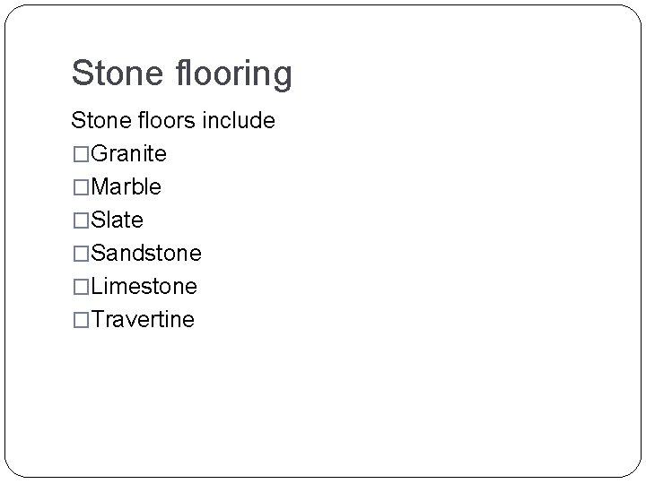 Stone flooring Stone floors include �Granite �Marble �Slate �Sandstone �Limestone �Travertine 