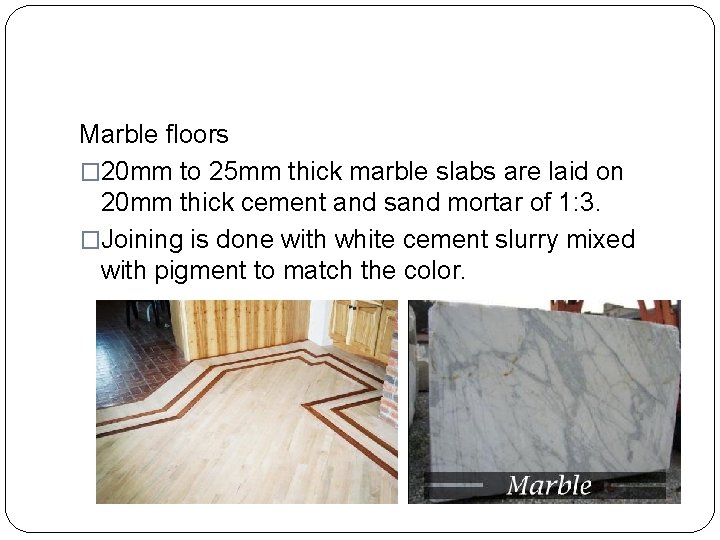 Marble floors � 20 mm to 25 mm thick marble slabs are laid on