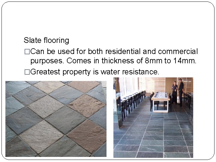 Slate flooring �Can be used for both residential and commercial purposes. Comes in thickness