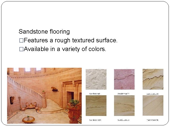 Sandstone flooring �Features a rough textured surface. �Available in a variety of colors. 