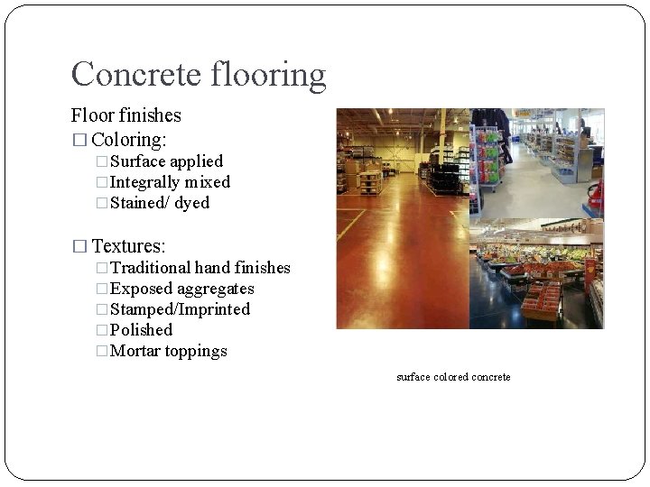 Concrete flooring Floor finishes � Coloring: �Surface applied �Integrally mixed �Stained/ dyed � Textures: