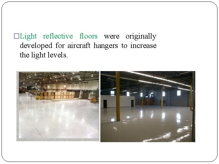 �Light reflective floors were originally developed for aircraft hangers to increase the light levels.
