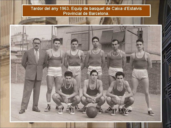 Tardor del any 1963. Equip de basquet de Caixa d’Estalvis Provincial de Barcelona. 