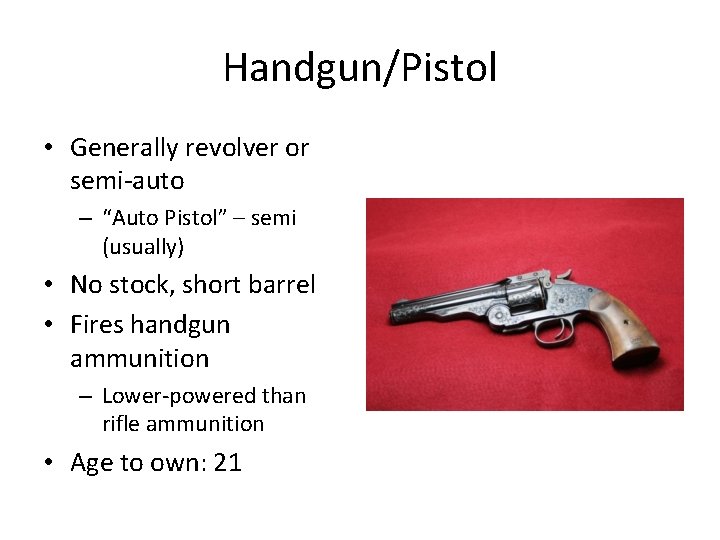 Handgun/Pistol • Generally revolver or semi-auto – “Auto Pistol” – semi (usually) • No