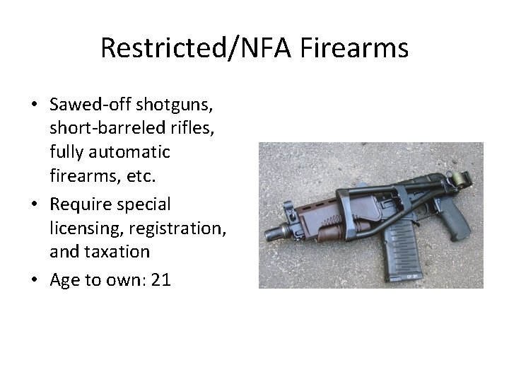 Restricted/NFA Firearms • Sawed-off shotguns, short-barreled rifles, fully automatic firearms, etc. • Require special