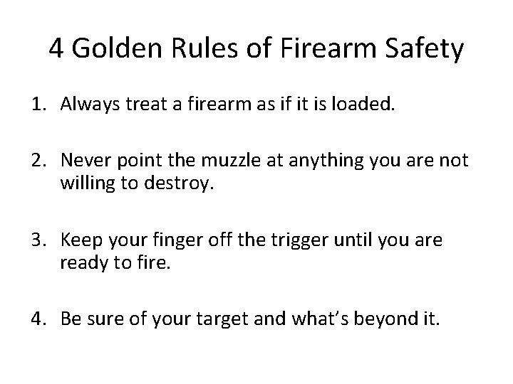 4 Golden Rules of Firearm Safety 1. Always treat a firearm as if it