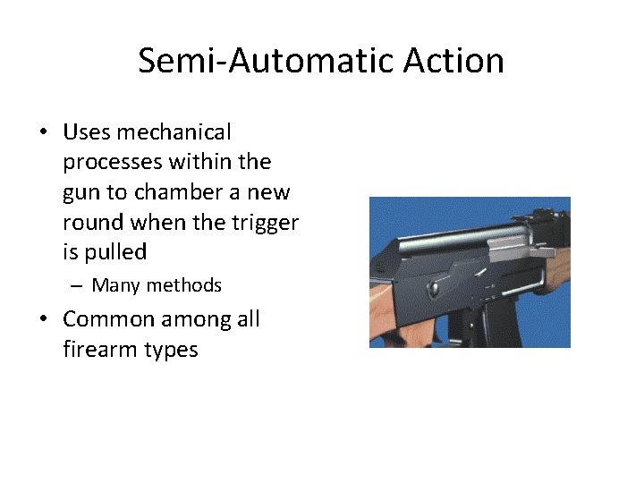 Semi-Automatic Action • Uses mechanical processes within the gun to chamber a new round