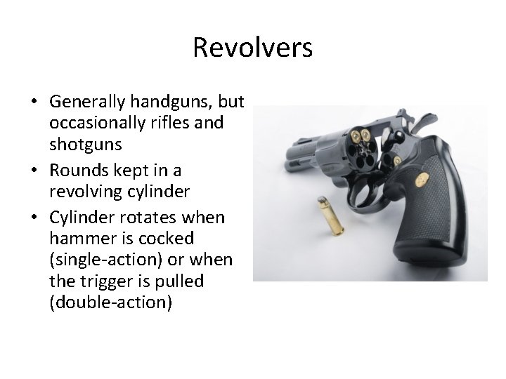 Revolvers • Generally handguns, but occasionally rifles and shotguns • Rounds kept in a