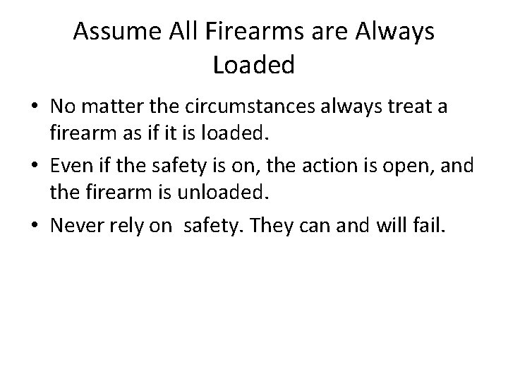 Assume All Firearms are Always Loaded • No matter the circumstances always treat a