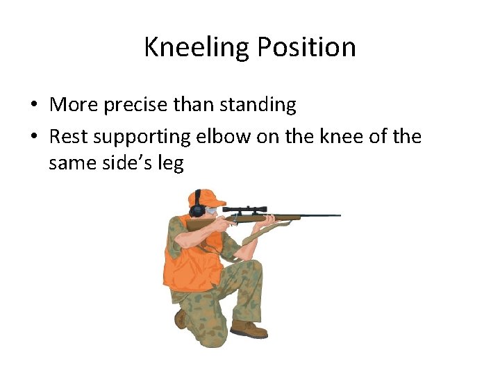 Kneeling Position • More precise than standing • Rest supporting elbow on the knee