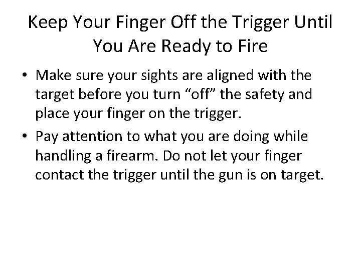 Keep Your Finger Off the Trigger Until You Are Ready to Fire • Make