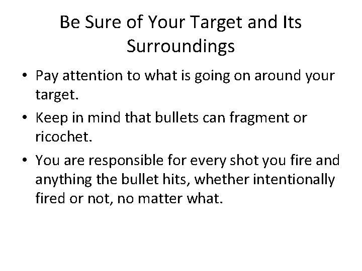 Be Sure of Your Target and Its Surroundings • Pay attention to what is