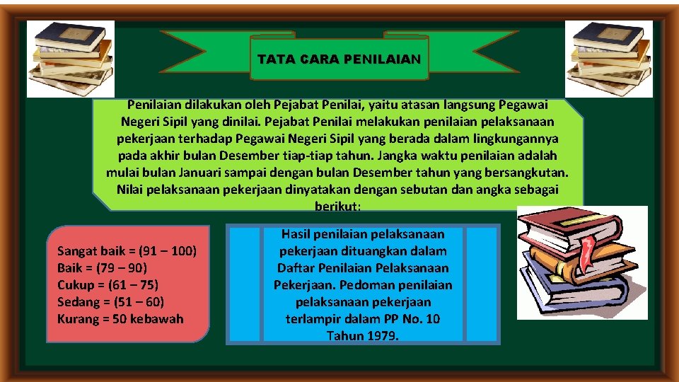 TATA CARA PENILAIAN Penilaian dilakukan oleh Pejabat Penilai, yaitu atasan langsung Pegawai Negeri Sipil