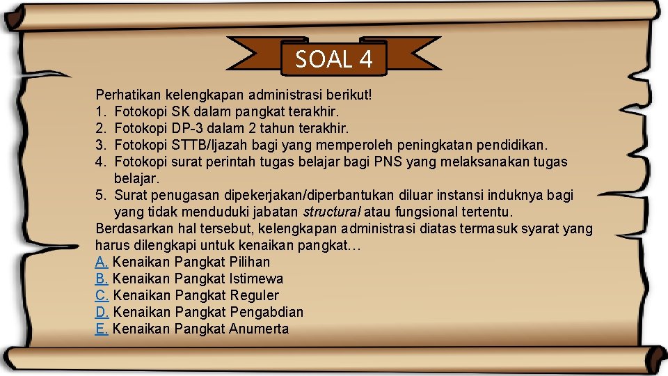 SOAL 4 Perhatikan kelengkapan administrasi berikut! 1. Fotokopi SK dalam pangkat terakhir. 2. Fotokopi