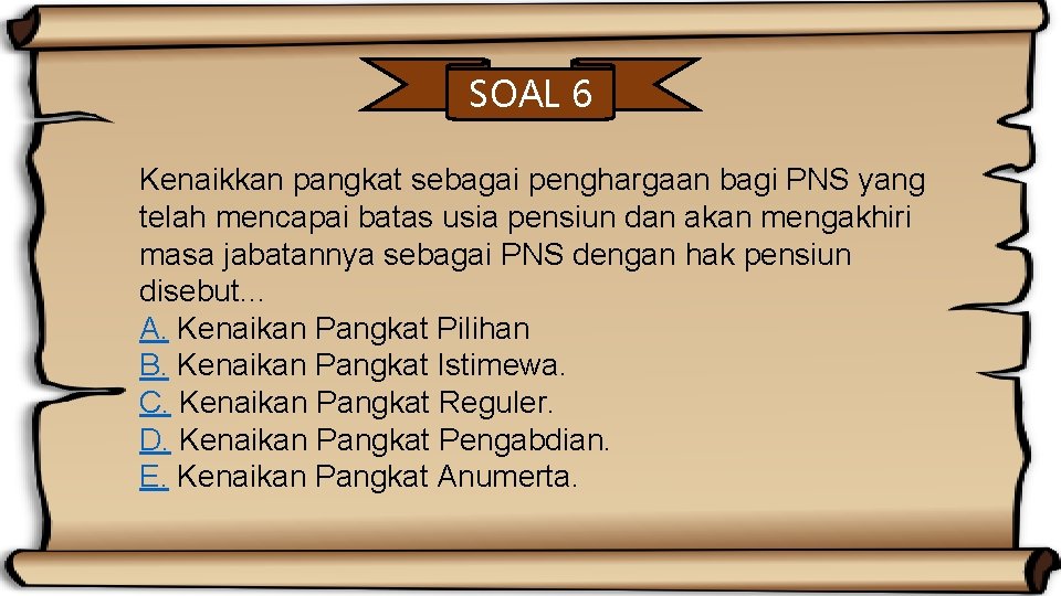 SOAL 6 Kenaikkan pangkat sebagai penghargaan bagi PNS yang telah mencapai batas usia pensiun