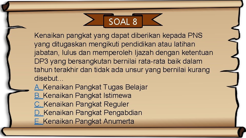 SOAL 8 Kenaikan pangkat yang dapat diberikan kepada PNS yang ditugaskan mengikuti pendidikan atau