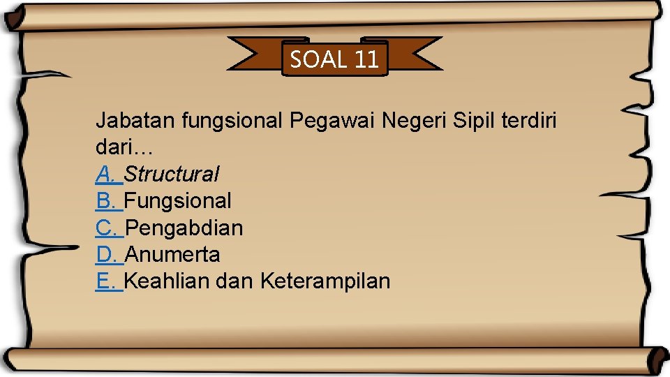 SOAL 11 Jabatan fungsional Pegawai Negeri Sipil terdiri dari… A. Structural B. Fungsional C.