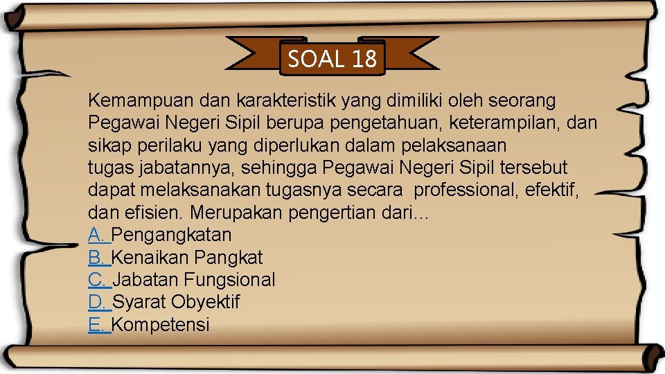 SOAL 18 Kemampuan dan karakteristik yang dimiliki oleh seorang Pegawai Negeri Sipil berupa pengetahuan,