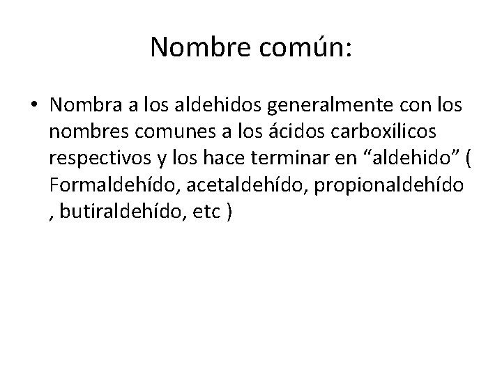 Nombre común: • Nombra a los aldehidos generalmente con los nombres comunes a los
