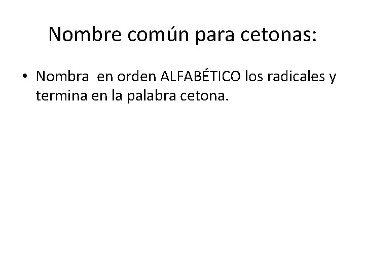 Nombre común para cetonas: • Nombra en orden ALFABÉTICO los radicales y termina en