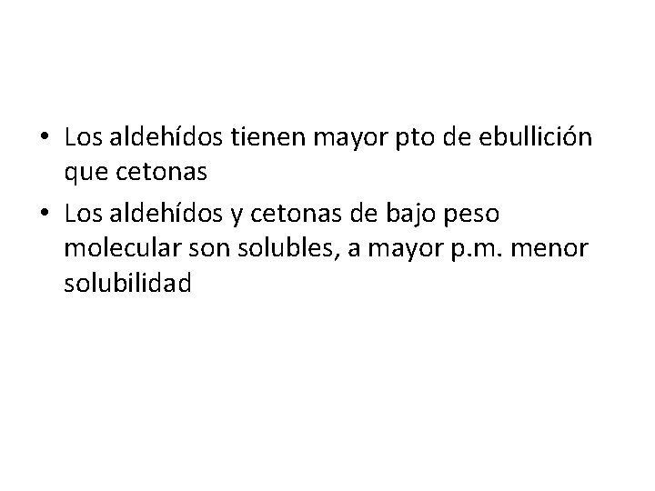  • Los aldehídos tienen mayor pto de ebullición que cetonas • Los aldehídos