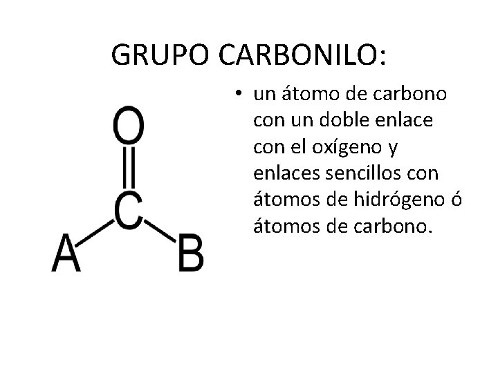 GRUPO CARBONILO: • un átomo de carbono con un doble enlace con el oxígeno