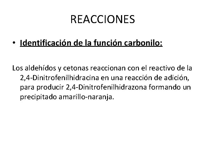 REACCIONES • Identificación de la función carbonilo: Los aldehídos y cetonas reaccionan con el