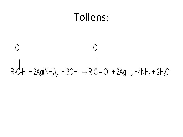 Tollens: O O R-C-H + 2 Ag(NH 3)2+ + 3 OH- → R C