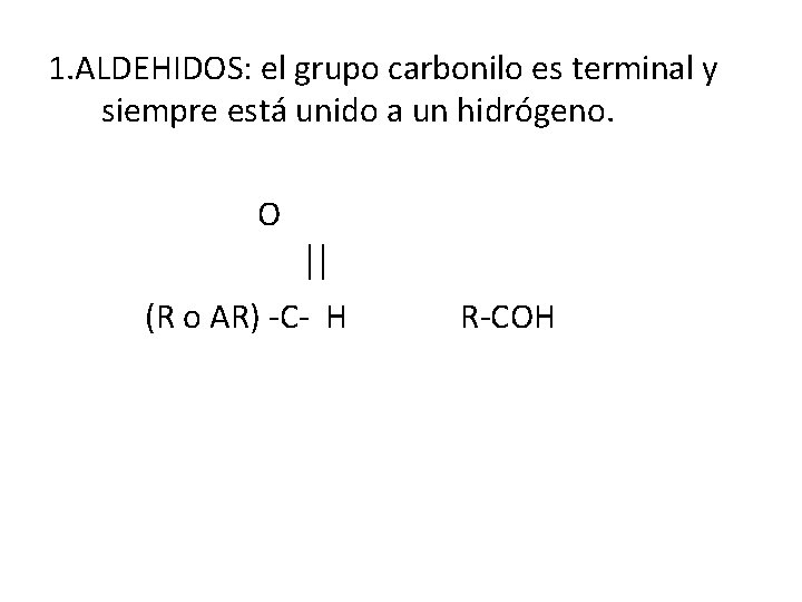 1. ALDEHIDOS: el grupo carbonilo es terminal y siempre está unido a un hidrógeno.