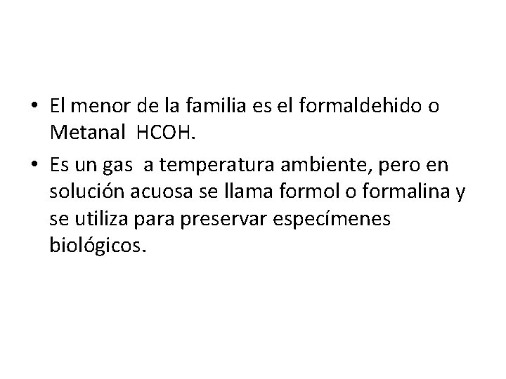  • El menor de la familia es el formaldehido o Metanal HCOH. •