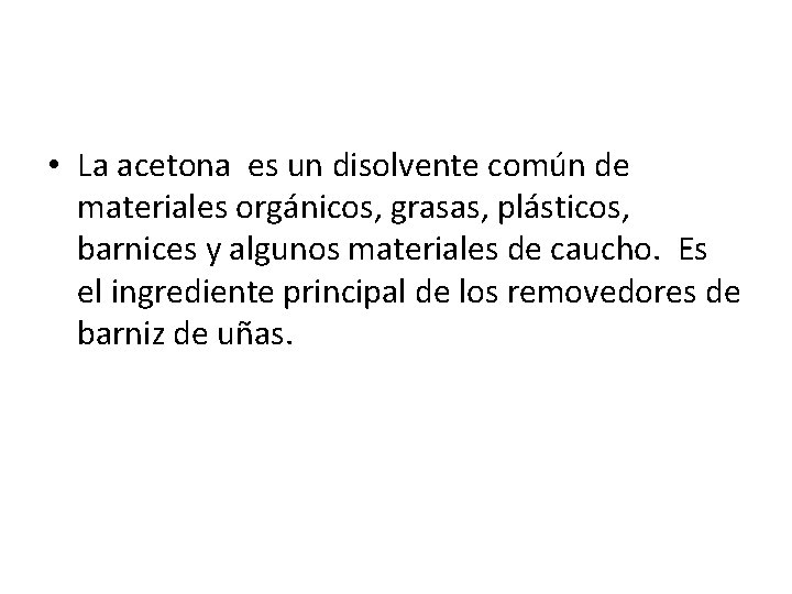  • La acetona es un disolvente común de materiales orgánicos, grasas, plásticos, barnices
