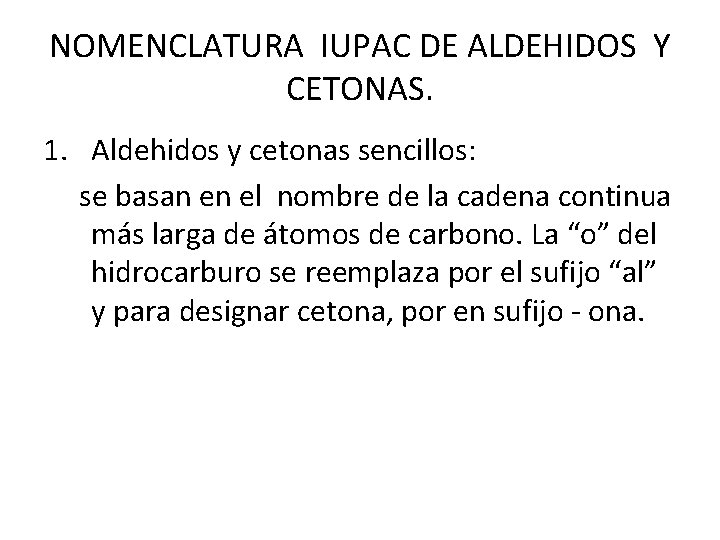 NOMENCLATURA IUPAC DE ALDEHIDOS Y CETONAS. 1. Aldehidos y cetonas sencillos: se basan en