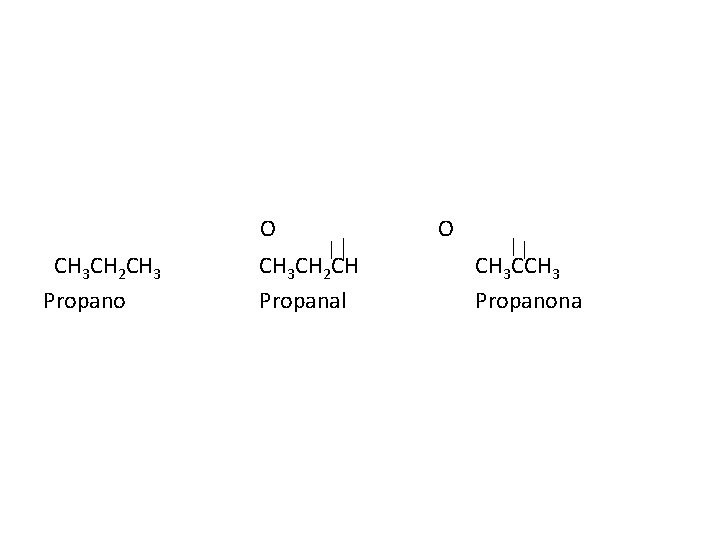 O CH 3 CH 2 CH 3 Propano CH 3 CH 2 CH Propanal