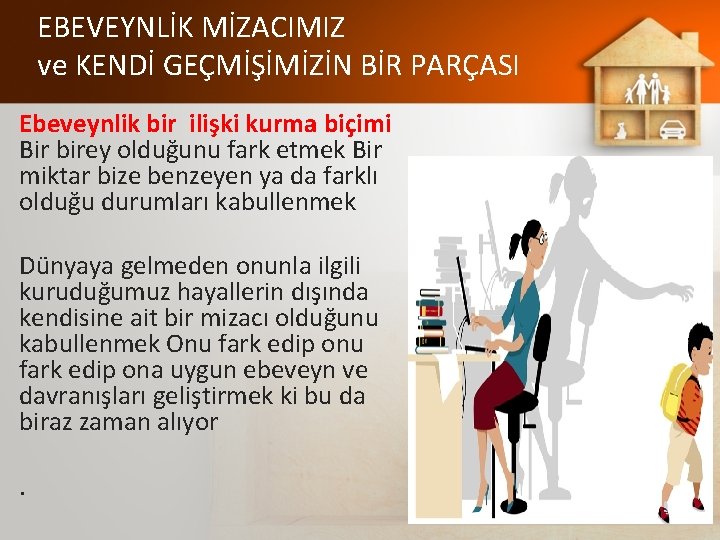 EBEVEYNLİK MİZACIMIZ ve KENDİ GEÇMİŞİMİZİN BİR PARÇASI Ebeveynlik bir ilişki kurma biçimi Bir birey