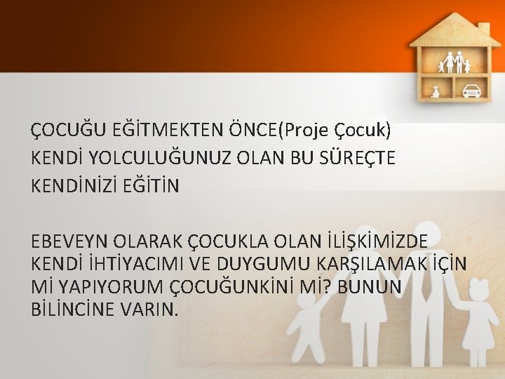 ÇOCUĞU EĞİTMEKTEN ÖNCE(Proje Çocuk) KENDİ YOLCULUĞUNUZ OLAN BU SÜREÇTE KENDİNİZİ EĞİTİN EBEVEYN OLARAK ÇOCUKLA