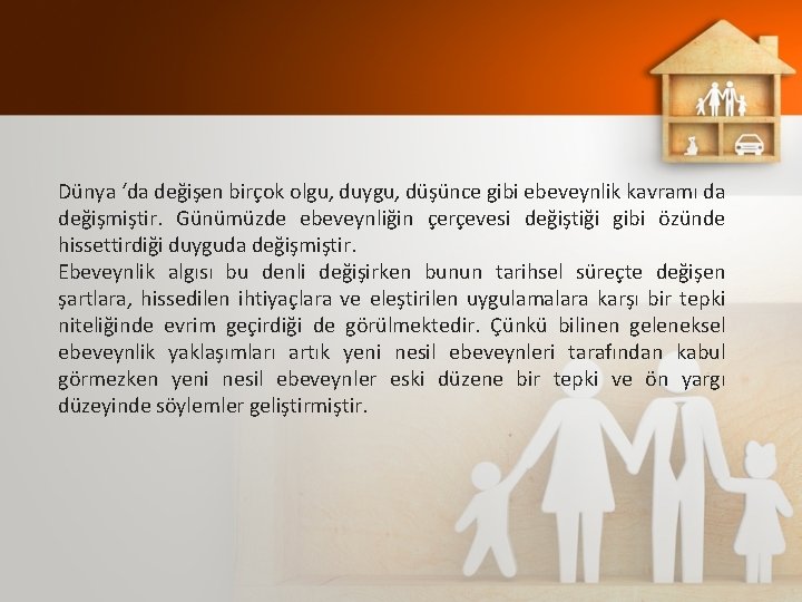 Dünya ‘da değişen birçok olgu, duygu, düşünce gibi ebeveynlik kavramı da değişmiştir. Günümüzde ebeveynliğin