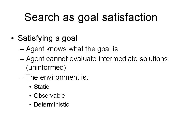 Search as goal satisfaction • Satisfying a goal – Agent knows what the goal