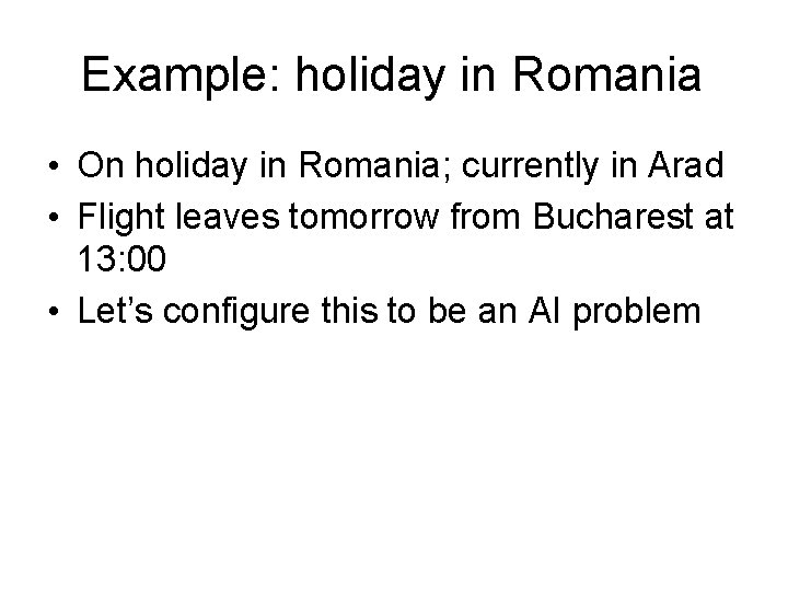 Example: holiday in Romania • On holiday in Romania; currently in Arad • Flight