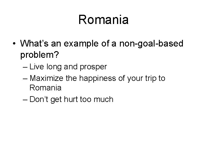 Romania • What’s an example of a non-goal-based problem? – Live long and prosper