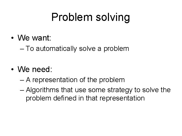 Problem solving • We want: – To automatically solve a problem • We need: