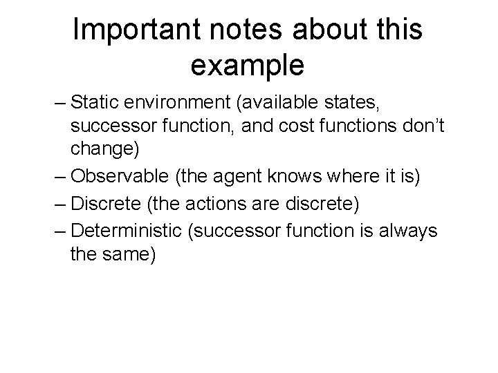 Important notes about this example – Static environment (available states, successor function, and cost