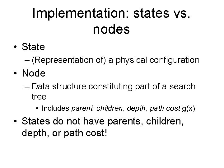 Implementation: states vs. nodes • State – (Representation of) a physical configuration • Node