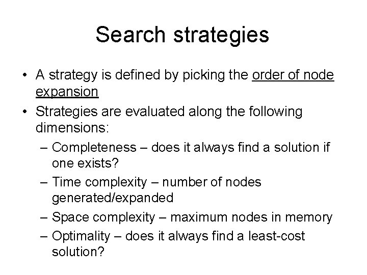 Search strategies • A strategy is defined by picking the order of node expansion