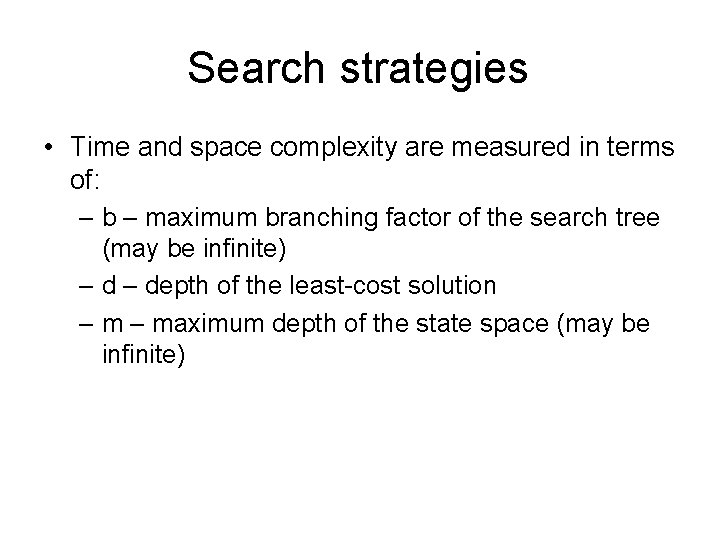 Search strategies • Time and space complexity are measured in terms of: – b