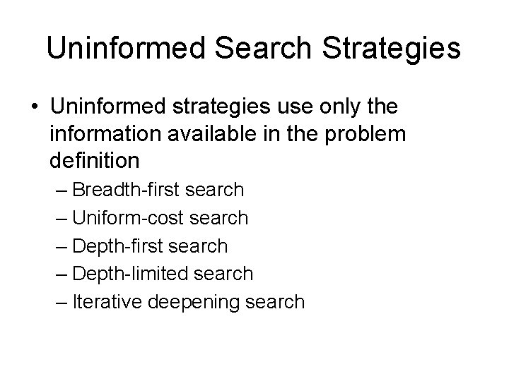 Uninformed Search Strategies • Uninformed strategies use only the information available in the problem