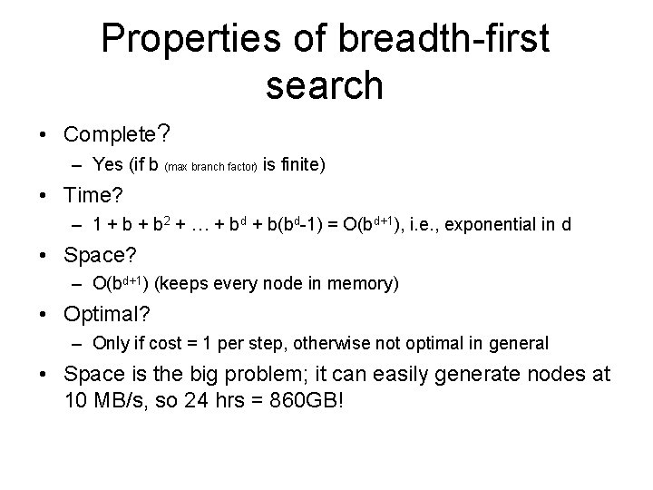 Properties of breadth-first search • Complete? – Yes (if b (max branch factor) is